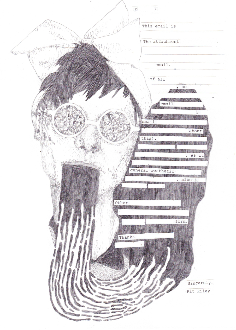 pencil drawing of a young woman wearing sunglasses made of dirt and spewing a black goop, next to collaged strips of redacted text