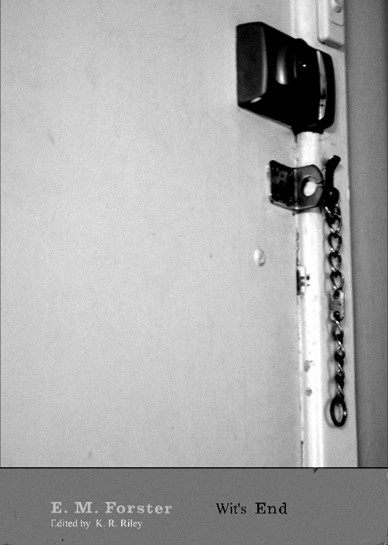 cover of Wit's End front cover of artist's book: 'Wit's End, by E.M. Forster, edited by K.R. Riley', featuring black & white photo of a door with deadbolt